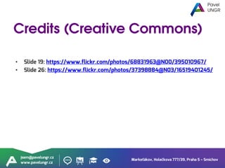 Markeťákov, Holečkova 777/39, Praha 5 – Smíchov
jsem@pavelungr.cz
www.pavelungr.cz
• Slide 19: https://www.flickr.com/photos/68831963@N00/395010967/
• Slide 26: https://www.flickr.com/photos/37398884@N03/16519401245/
 