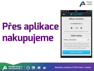 Markeťákov, Holečkova 777/39, Praha 5 – Smíchov
jsem@pavelungr.cz
www.pavelungr.cz
Přes aplikace
nakupujeme
 