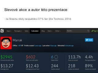 Slevové akce a autor této prezentace
- na Steamu nikdy nespuštěno 37 % her (Ars Technica, 2014)
 