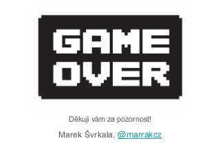 Děkuji vám za pozornost!
Marek Švrkala, @marrakcz
 
