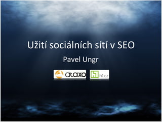 Užití sociálních sítí v SEO Pavel Ungr 