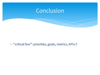 “critical few”: priorities, goals, metrics, KPIs !!
Conclusion
 