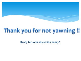 Ready for some discussion honey?
 