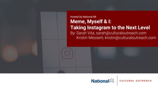 Hosted by National MI
Meme, Myself & I:
Taking Instagram to the Next Level
 