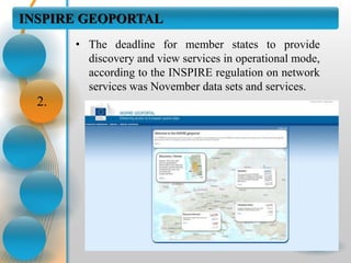 INSPIRE GEOPORTAL
2.
• The deadline for member states to provide
discovery and view services in operational mode,
according to the INSPIRE regulation on network
services was November data sets and services.
 