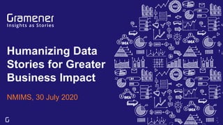 Humanizing Data
Stories for Greater
Business Impact
NMIMS, 30 July 2020
 
