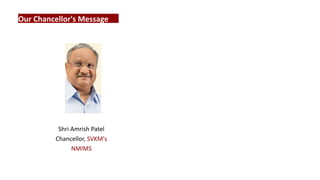 Our Chancellor's Message
Shri Amrish Patel
Chancellor, SVKM's
NMIMS
 