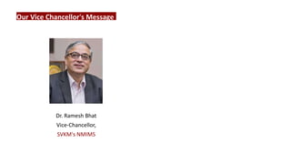 Our Vice Chancellor's Message
Dr. Ramesh Bhat
Vice-Chancellor,
SVKM's NMIMS
 