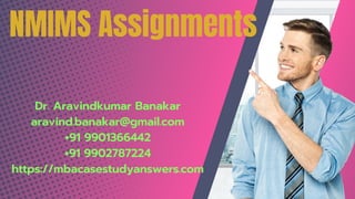 NMIMS Assignments
Dr. Aravindkumar Banakar
aravind.banakar@gmail.com
+91 9901366442
+91 9902787224
https://mbacasestudyanswers.com
 