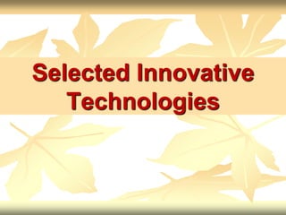Selected Innovative
Technologies
 