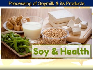 Processing of Soymilk & its Products
 