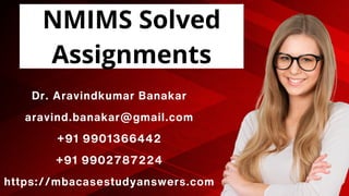 NMIMS Solved
Assignments
Dr. Aravindkumar Banakar
aravind.banakar@gmail.com
+91 9901366442
+91 9902787224
https://mbacasestudyanswers.com
 
