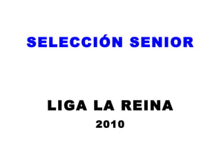 SELECCIÓN SENIOR LIGA LA REINA 2010 
