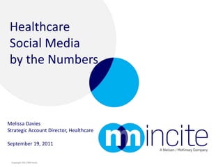 Healthcare Social Media by the Numbers Melissa Davies Strategic Account Director, Healthcare September 19, 2011 