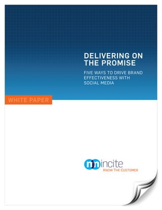 DELIVERING ON
              THE PROMISE
              FIVE WAYS TO DRIVE BRAND
              EFFECTIVENESS WITH
              SOCIAL MEDIA



WHITE PAPER
 