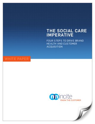 THE SOCIAL CARE
              IMPERATIVE
              FOUR STEPS TO DRIVE BRAND
              HEALTH AND CUSTOMER
              ACQUISITION




WHITE PAPER
 