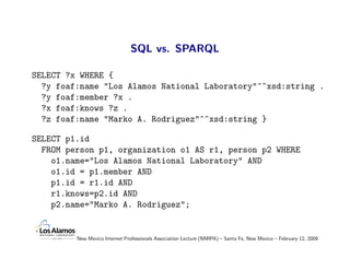 SQL vs. SPARQL

SELECT ?x WHERE {
  ?y foaf:name "Los Alamos National Laboratory"^^xsd:string .
  ?y foaf:member ?x .
  ?x...