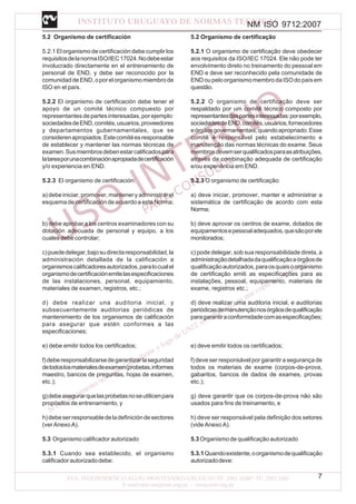 NM ISO 9712:2007
7
5.2 Organismo de certificación
5.2.1 El organismo de certificación debe cumplir los
requisitosdelanormaISO/IEC17024.Nodebeestar
involucrado directamente en el entrenamiento de
personal de END, y debe ser reconocido por la
comunidaddeEND,oporelorganismomiembrode
ISO en el país.
5.2.2 El organismo de certificación debe tener el
apoyo de un comité técnico compuesto por
representantesdepartesinteresadas,porejemplo:
sociedadesdeEND,comités,usuarios,proveedores
y departamentos gubernamentales, que se
considerenapropiados.Estecomitéesresponsable
de establecer y mantener las normas técnicas de
examen.Susmiembrosdebenestarcalificadospara
latareaporunacombinaciónapropiadadecertificación
y/o experiencia en END.
5.2.3 El organismo de certificación:
a)debeiniciar,promover,manteneryadministrarel
esquemadecertificacióndeacuerdoaestaNorma;
b) debe aprobar a los centros examinadores con su
dotación adecuada de personal y equipo, a los
cuales debe controlar;
c)puededelegar,bajosudirectaresponsabilidad,la
administración detallada de la calificación a
organismoscalificadoresautorizados,paralocualel
organismodecertificaciónemitelasespecificaciones
de las instalaciones, personal, equipamiento,
materiales de examen, registros, etc.;
d) debe realizar una auditoria inicial, y
subsecuentemente auditorias periódicas de
mantenimiento de los organismos de calificación
para asegurar que estén conformes a las
especificaciones;
e) debe emitir todos los certificados;
f)deberesponsabilizarsedegarantizarlaseguridad
detodoslosmaterialesdeexamen(probetas,informes
maestro, bancos de preguntas, hojas de examen,
etc.);
g)debeasegurarquelasprobetasnoseutilicenpara
propósitos de entrenamiento, y
h)debeserresponsabledeladefinicióndesectores
(ver Anexo A).
5.3 Organismo calificador autorizado
5.3.1 Cuando sea establecido, el organismo
calificadorautorizadodebe:
5.2 Organismo de certificação
5.2.1 O organismo de certificação deve obedecer
aos requisitos da ISO/IEC 17024. Ele não pode ter
envolvimento direto no treinamento do pessoal em
END e deve ser reconhecido pela comunidade de
ENDoupeloorganismomembrodaISOdopaísem
questão.
5.2.2 O organismo de certificação deve ser
respaldado por um comitê técnico composto por
representantesdaspartesinteressadas:porexemplo,
sociedadesdeEND,comitês,usuários,fornecedores
eórgãosgovernamentais,quandoapropriado.Esse
comitê é responsável pelo estabelecimento e
manutenção das normas técnicas do exame. Seus
membrosdevemserqualificadosparaasatribuições,
através da combinação adequada de certificação
e/ou experiência em END.
5.2.3 O organismo de certificação:
a) deve iniciar, promover, manter e administrar a
sistemática de certificação de acordo com esta
Norma;
b) deve aprovar os centros de exame, dotados de
equipamentosepessoaladequados,quesãoporele
monitorados;
c) pode delegar, sob sua responsabilidade direta, a
administraçãodetalhadadaqualificaçãoaórgãosde
qualificaçãoautorizados,paraosquaisoorganismo
de certificação emiti as especificações para as
instalações, pessoal, equipamento, materiais de
exame, registros etc.;
d) deve realizar uma auditoria inicial, e auditorias
periódicasdemanutençãonosórgãosdequalificação
paragarantiraconformidadecomasespecificações;
e) deve emitir todos os certificados;
f) deve ser responsável por garantir a segurança de
todos os materiais de exame (corpos-de-prova,
gabaritos, bancos de dados de exames, provas
etc.);
g) deve garantir que os corpos-de-prova não são
usados para fins de treinamento, e
h) deve ser responsável pela definição dos setores
(vide Anexo A).
5.3Organismodequalificaçãoautorizado
5.3.1Quandoexistente,oorganismodequalificação
autorizadodeve:
 
