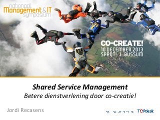 Shared Service Management
Betere dienstverlening door co-creatie!
Jordi Recasens

 