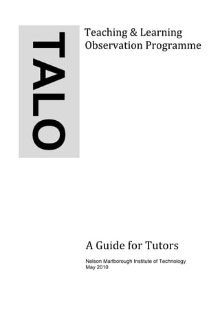 Teaching & Learning
       Observation Programme
TALO



       A Guide for Tutors
       Nelson Marlborough Institute of Technology
       May 2010
 