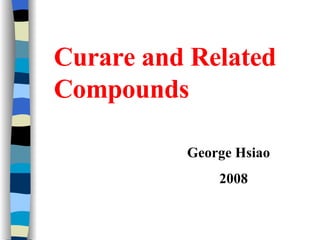 Curare and Related Compounds George Hsiao 2008 