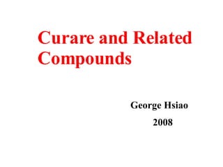 Curare and Related Compounds George Hsiao 2008 