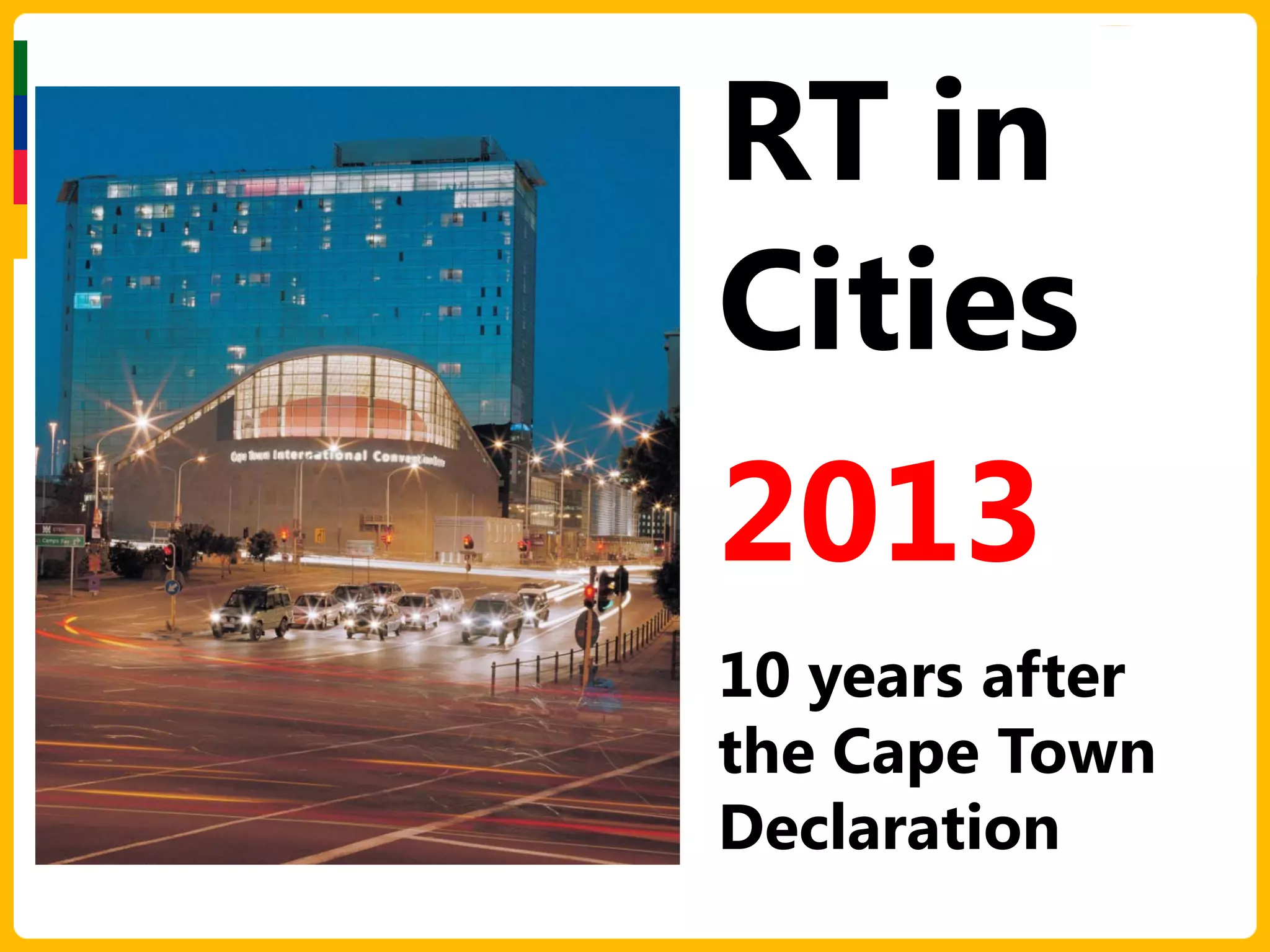 RT in
Cities
2013
10 years after
the Cape Town
Declaration
 