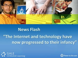 News Flash
“The Internet and technology have
    now progressed to their infancy”
 
