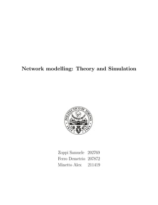 Network modelling: Theory and Simulation
Zoppi Samuele 202769
Ferro Demetrio 207872
Minetto Alex 211419
 