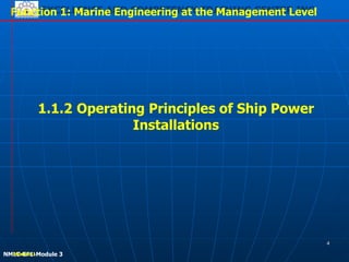 EXCELLENCE AND COMPETENCY TRAINING CENTER INC.
!
!
NMLC-EF1-Module 3
Function 1: Marine Engineering at the Management Level
1.1.2 Operating Principles of Ship Power
Installations
!!Module 1
4
 