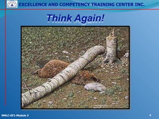 EXCELLENCE AND COMPETENCY TRAINING CENTER INC.
!
!
NMLC-EF1-Module 3 6
Think Again!
 