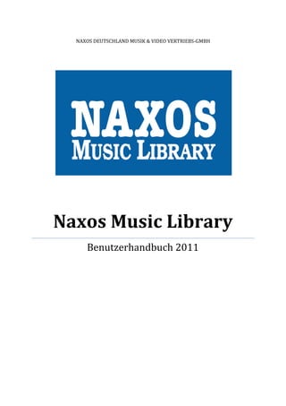NAXOS DEUTSCHLAND MUSIK & VIDEO VERTRIEBS-GMBH




Naxos Music Library
     Benutzerhandbuch 2011
 