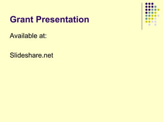 Grant Presentation
Available at:

Slideshare.net
 