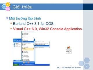 VCVC
&&
BBBB
55
Giới thiệu
Môi trường lập trình
 Borland C++ 3.1 for DOS.
 Visual C++ 6.0, Win32 Console Application.
NMLT - Giới thiệu ngôn ngữ lập trình C
 