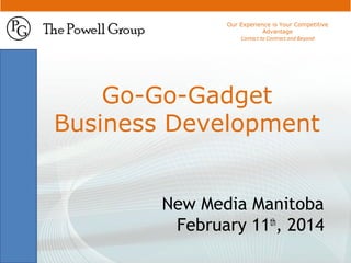 Our Experience is Your Competitive Advantage
Contact to Contract and Beyond

Go-Go-Gadget Business
Development
New Media Manitoba
February 11, 2014

 