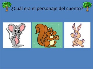 ¿Cuál era el personaje del cuento?

 