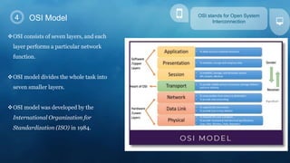 OSI stands for Open System
Interconnection
OSI consists of seven layers, and each
layer performs a particular network
fun...