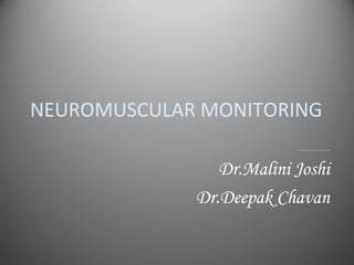 NEUROMUSCULAR MONITORING 
Dr.Malini Joshi 
Dr.Deepak Chavan 
 