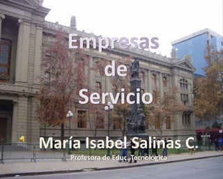 Empresas
       de
     Servicio
María Isabel Salinas C
    Profesora de Educ. Tecnológica
 