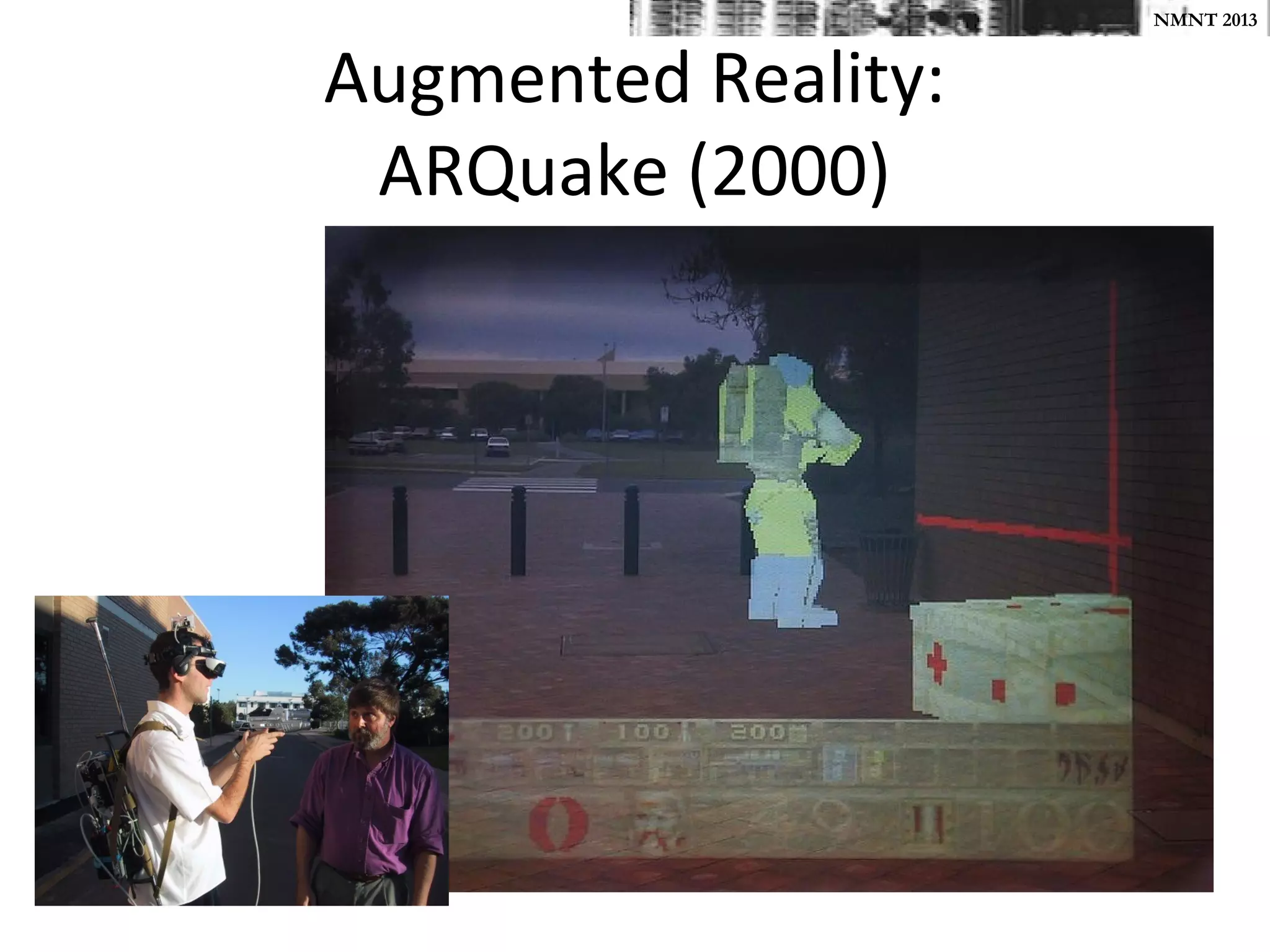 NMNT 2013


Augmented Reality:
 ARQuake (2000)
 