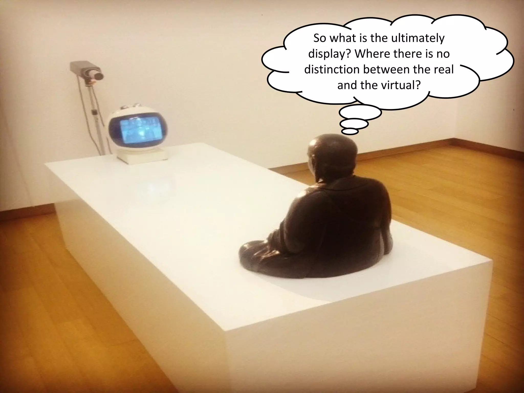 NMNT 2013


  So what is the ultimately
 display? Where there is no
distinction between the real
       and the virtual?
 