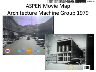 NMNT 2013


        ASPEN Movie Map
Architecture Machine Group 1979
 