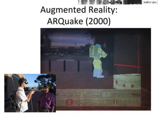 NMNT 2013


Augmented Reality:
 ARQuake (2000)
 