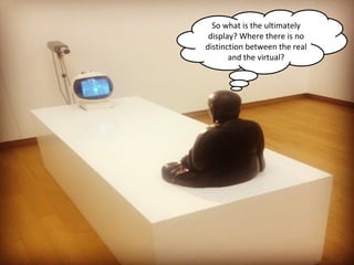 NMNT 2013


  So what is the ultimately
 display? Where there is no
distinction between the real
       and the virtual?
 