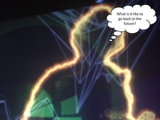 NMNT 2014
What is it like to
go back to the
future?
 