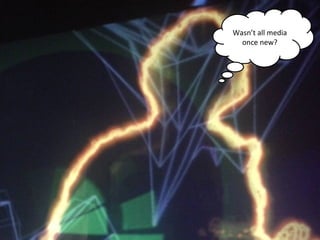 NMNT 2014
Wasn’t all media
once new?
 