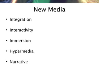 NMNT 2014
New Media
• Integration
• Interactivity
• Immersion
• Hypermedia
• Narrative
 