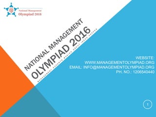 WEBSITE:
WWW.MANAGEMENTOLYMPIAD.ORG
EMAIL: INFO@MANAGEMENTOLYMPIAD.ORG
PH. NO.: 1206540440
1
 