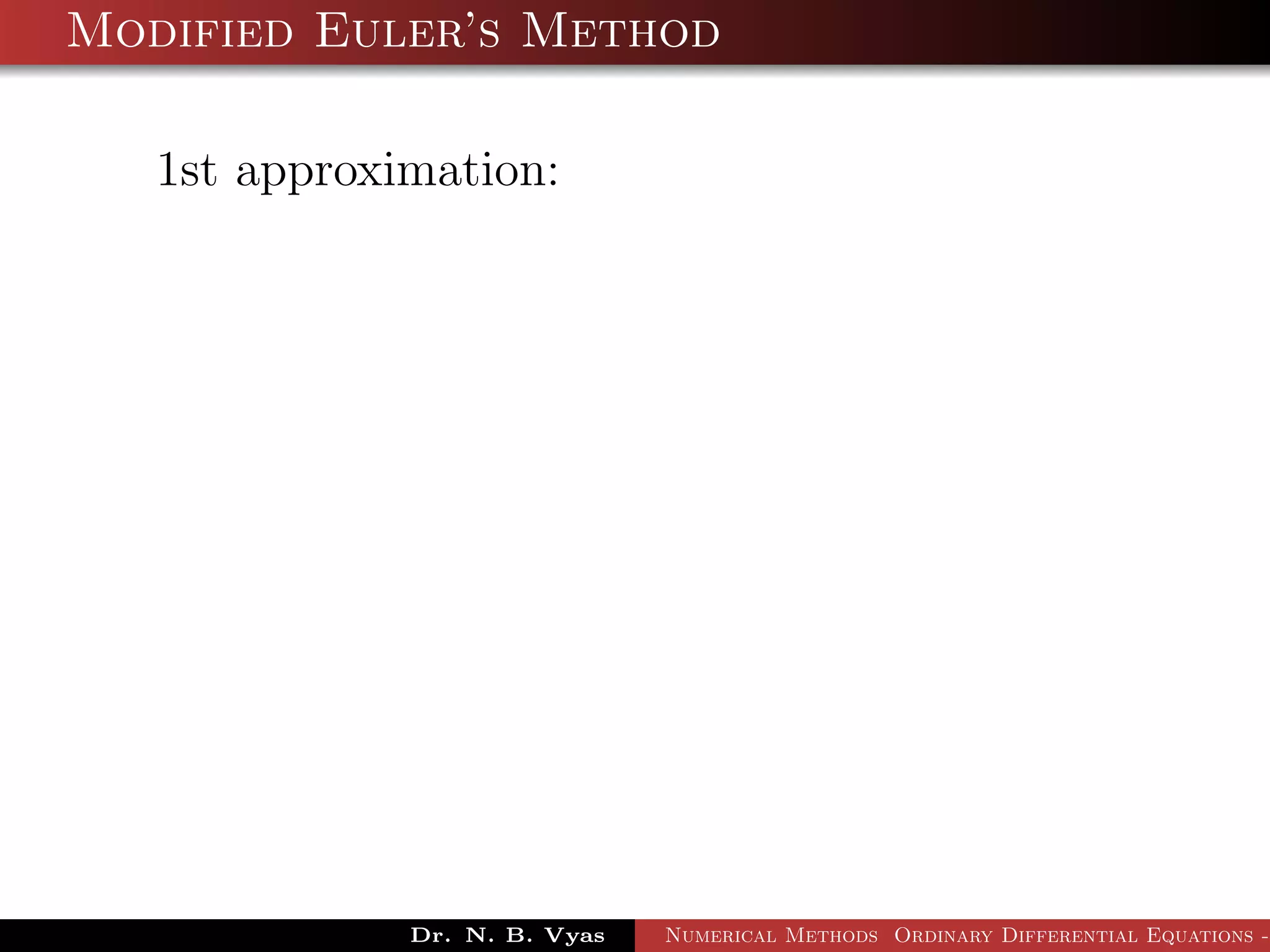 Modified Euler’s Method
1st approximation:
Dr. N. B. Vyas Numerical Methods Ordinary Differential Equations -
 