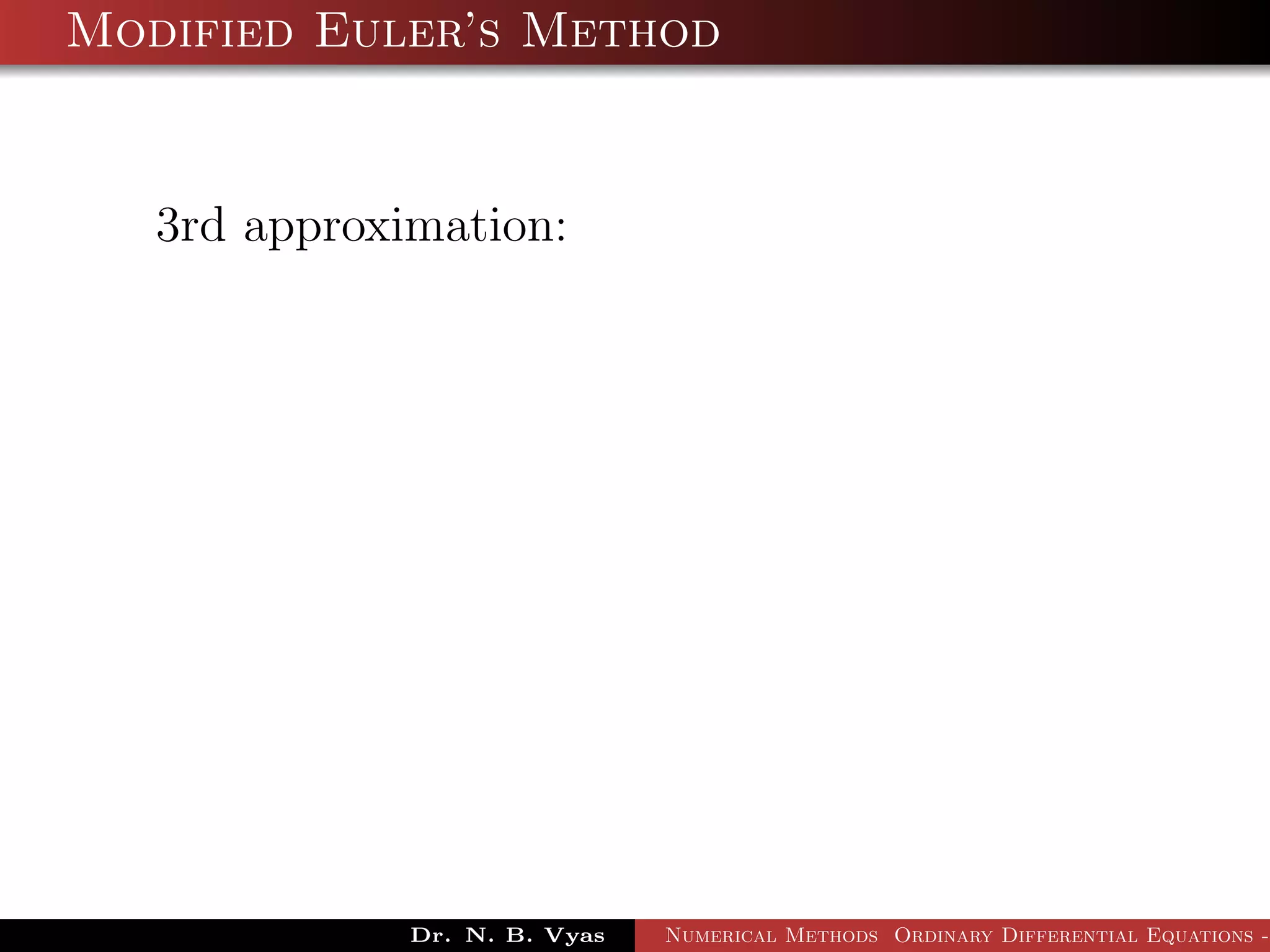 Modified Euler’s Method
3rd approximation:
Dr. N. B. Vyas Numerical Methods Ordinary Differential Equations -
 